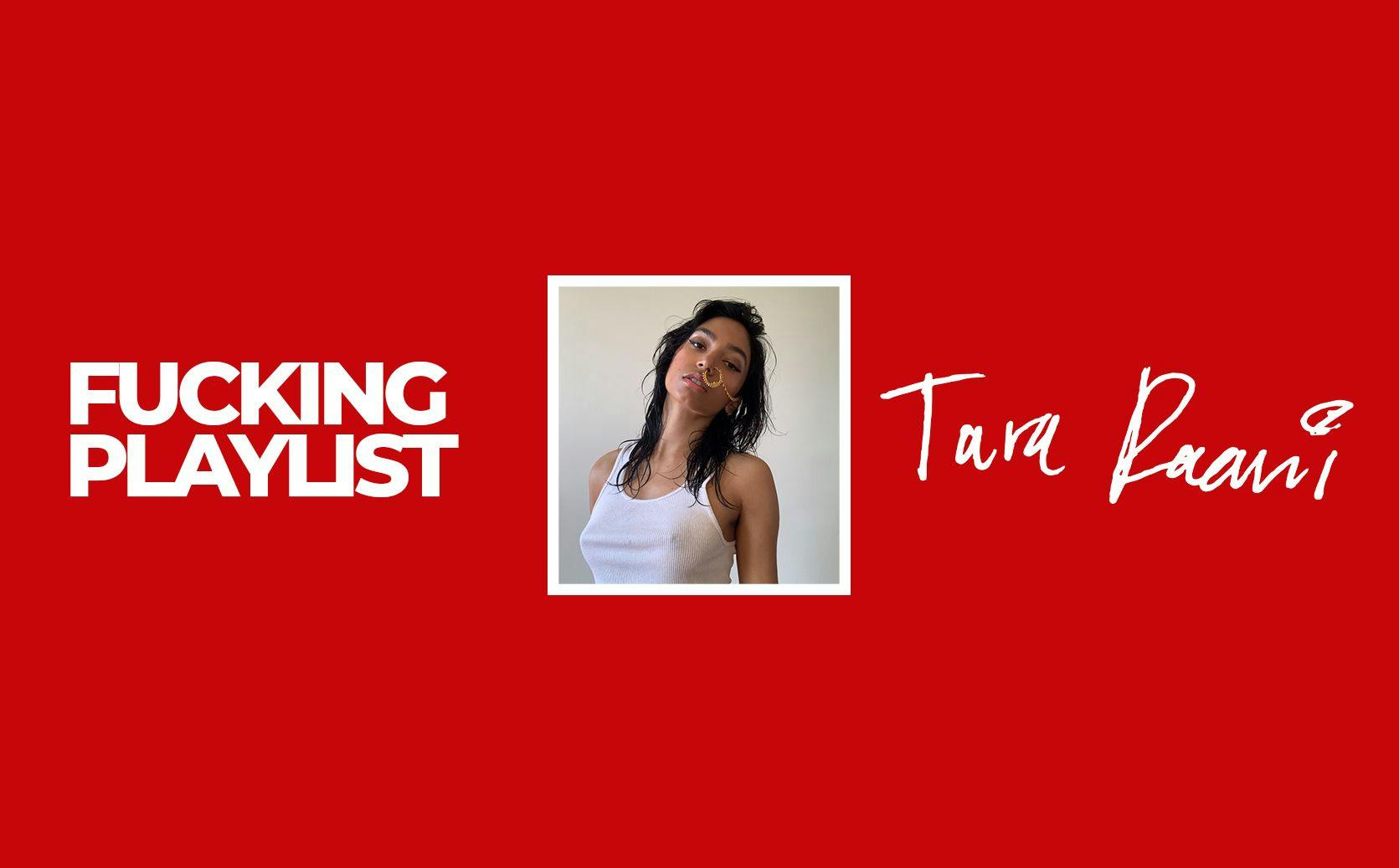 The Fucking Playlist Takeover: Tara Raani